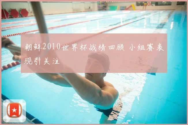 朝鲜2010世界杯战绩回顾 小组赛表现引关注