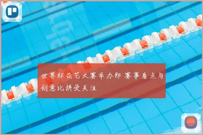 世界杯花艺大赛举办即 赛事看点与创意比拼受关注