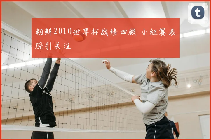 朝鲜2010世界杯战绩回顾 小组赛表现引关注