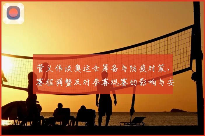 菅义伟谈奥运会筹备与防疫对策、赛程调整及对参赛观赛的影响与安排